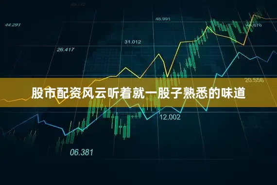 股市配资风云听着就一股子熟悉的味道