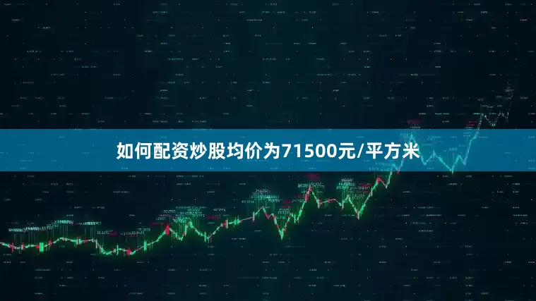 如何配资炒股均价为71500元/平方米
