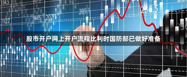 股市开户网上开户流程比利时国防部已做好准备