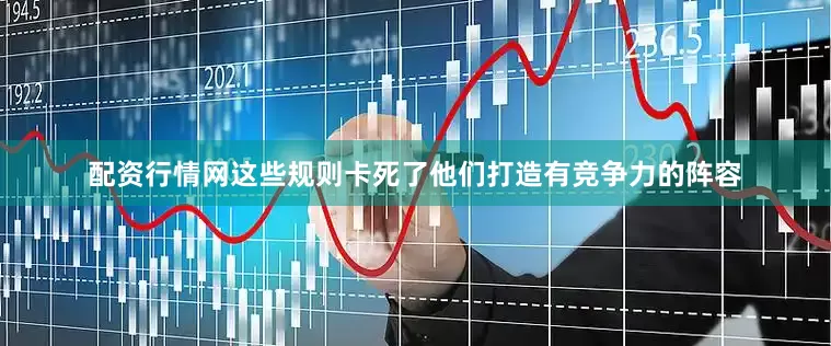 配资行情网这些规则卡死了他们打造有竞争力的阵容