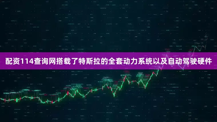 配资114查询网搭载了特斯拉的全套动力系统以及自动驾驶硬件