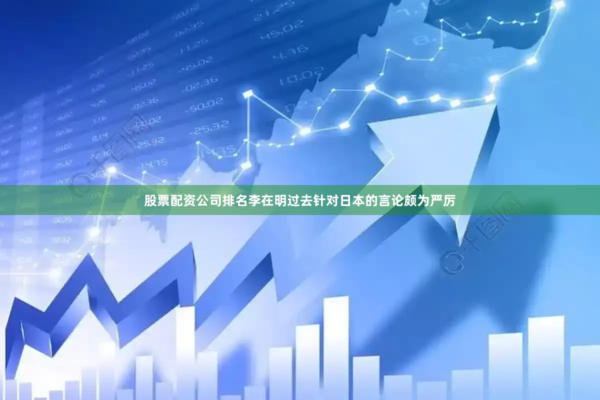 股票配资公司排名李在明过去针对日本的言论颇为严厉