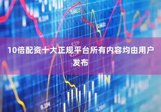 10倍配资十大正规平台所有内容均由用户发布
