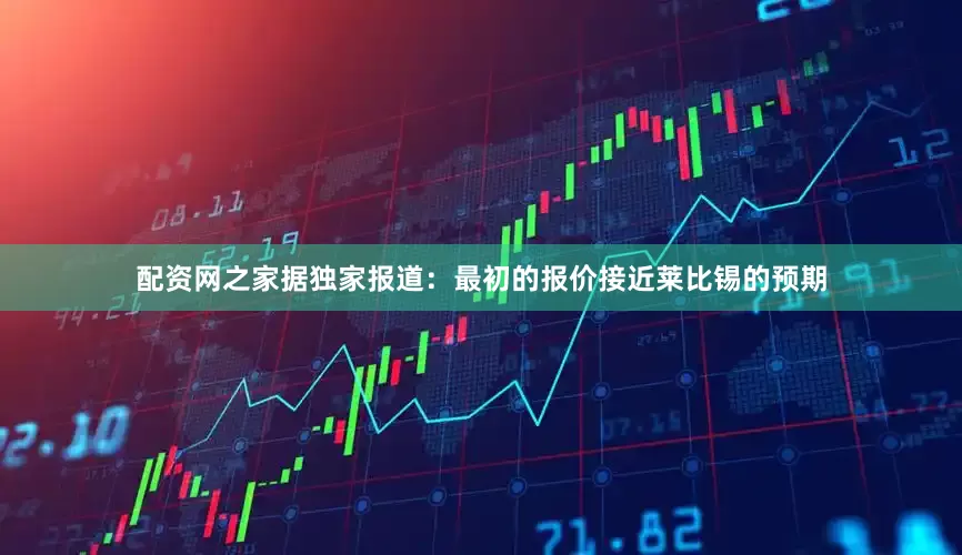 配资网之家据独家报道：最初的报价接近莱比锡的预期