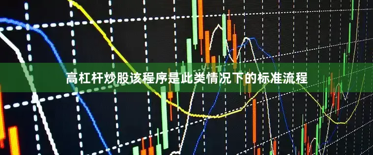 高杠杆炒股该程序是此类情况下的标准流程