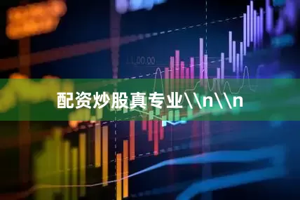 配资炒股真专业\n\n
